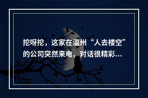 挖呀挖，这家在温州“人去楼空”的公司突然来电，对话很精彩！
