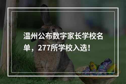 温州公布数字家长学校名单，277所学校入选！
