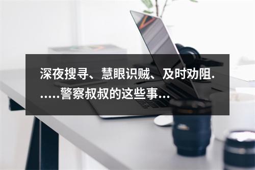 深夜搜寻、慧眼识贼、及时劝阻......警察叔叔的这些事很暖！