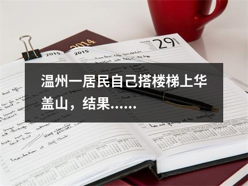 温州一居民自己搭楼梯上华盖山，结果......