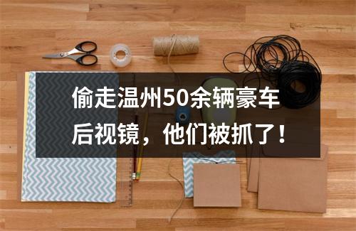 偷走温州50余辆豪车后视镜，他们被抓了！