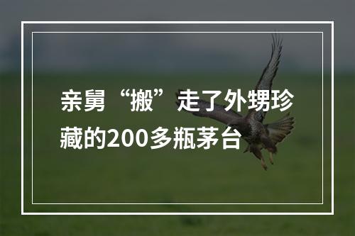亲舅“搬”走了外甥珍藏的200多瓶茅台