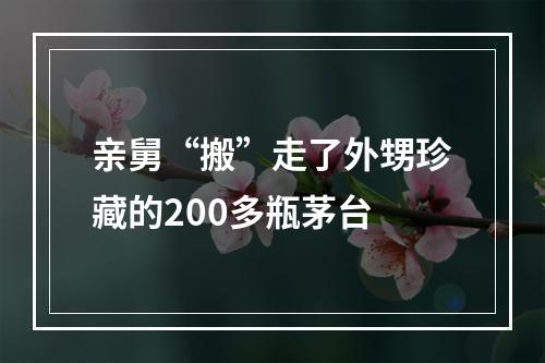 亲舅“搬”走了外甥珍藏的200多瓶茅台