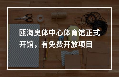 瓯海奥体中心体育馆正式开馆，有免费开放项目