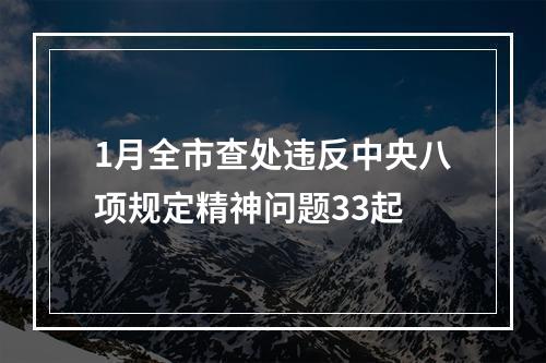 1月全市查处违反中央八项规定精神问题33起