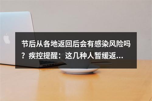 节后从各地返回后会有感染风险吗？疾控提醒：这几种人暂缓返岗！