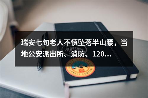 瑞安七旬老人不慎坠落半山腰，当地公安派出所、消防、120急救医护人员紧急 ...