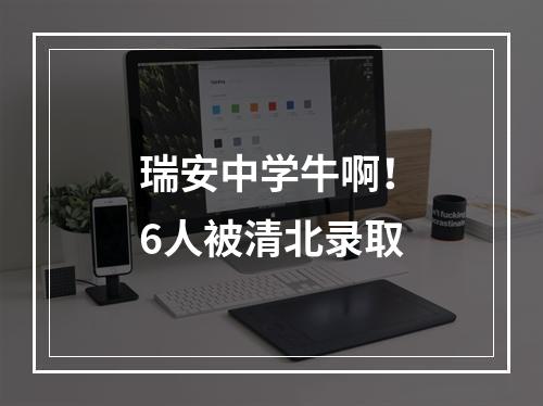 瑞安中学牛啊！6人被清北录取