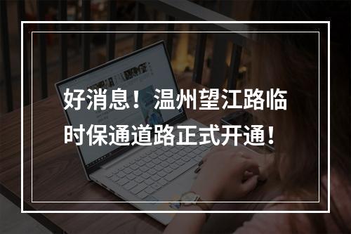 好消息！温州望江路临时保通道路正式开通！