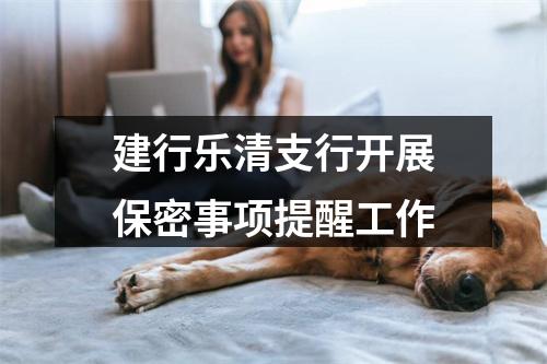 建行乐清支行开展保密事项提醒工作