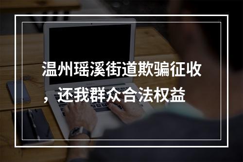 温州瑶溪街道欺骗征收，还我群众合法权益