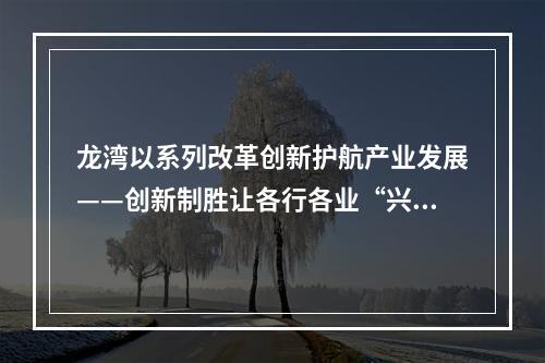 龙湾以系列改革创新护航产业发展——创新制胜让各行各业“兴”起来
