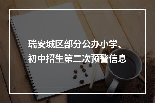 瑞安城区部分公办小学、初中招生第二次预警信息