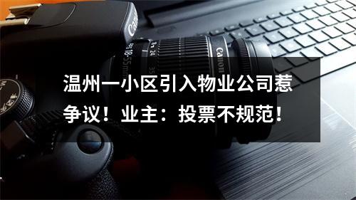 温州一小区引入物业公司惹争议！业主：投票不规范！