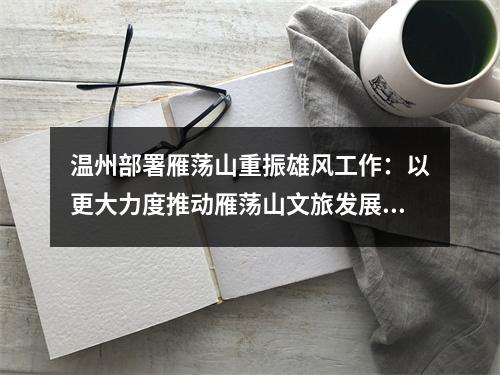 温州部署雁荡山重振雄风工作：以更大力度推动雁荡山文旅发展迈上新台阶