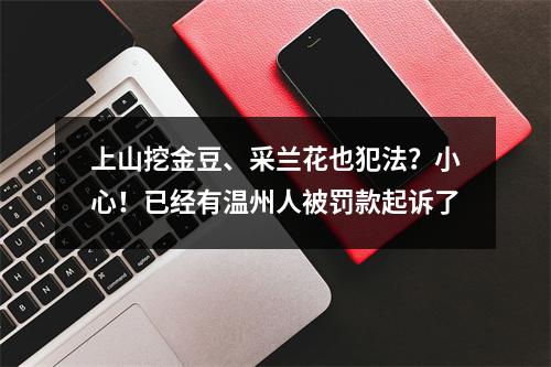上山挖金豆、采兰花也犯法？小心！已经有温州人被罚款起诉了