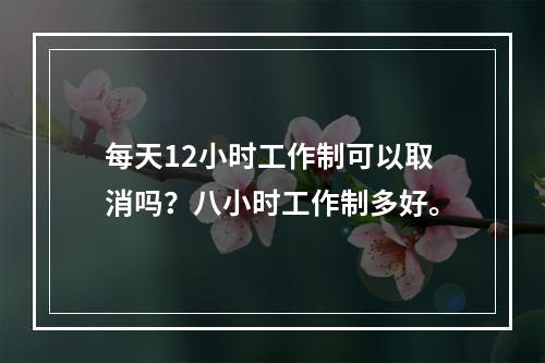 每天12小时工作制可以取消吗？八小时工作制多好。