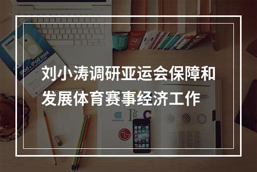刘小涛调研亚运会保障和发展体育赛事经济工作