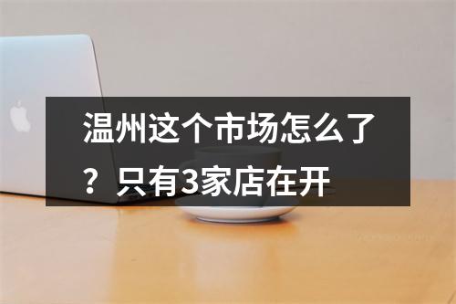 温州这个市场怎么了？只有3家店在开