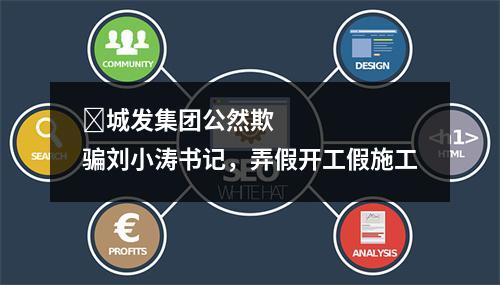 ​城发集团公然欺骗刘小涛书记，弄假开工假施工