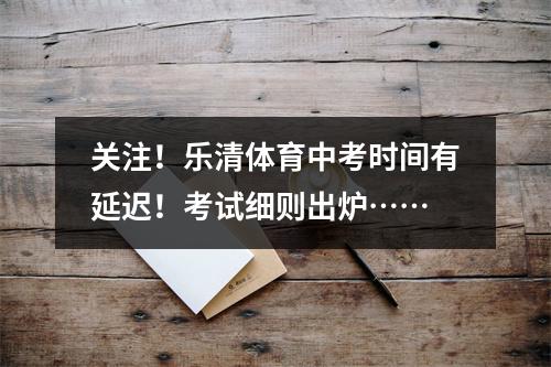 关注！乐清体育中考时间有延迟！考试细则出炉……