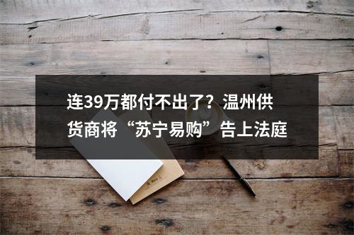 连39万都付不出了？温州供货商将“苏宁易购”告上法庭