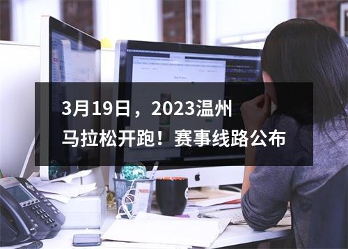 3月19日，2023温州马拉松开跑！赛事线路公布