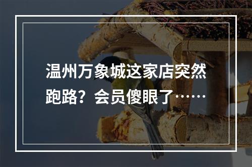温州万象城这家店突然跑路？会员傻眼了……