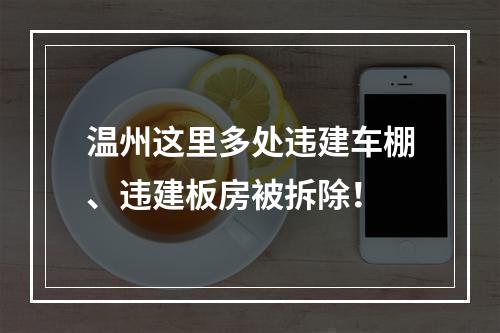 温州这里多处违建车棚、违建板房被拆除！