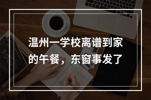 温州一学校离谱到家的午餐，东窗事发了