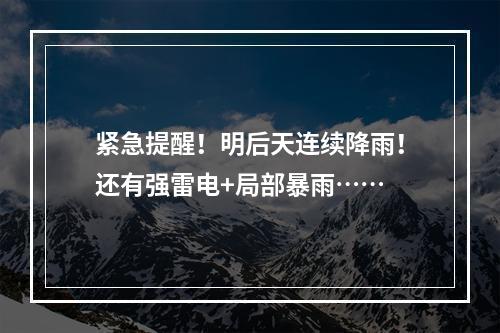 紧急提醒！明后天连续降雨！还有强雷电+局部暴雨……