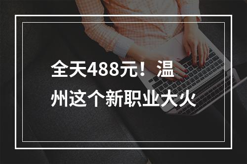 全天488元！温州这个新职业大火