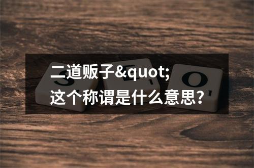 二道贩子"这个称谓是什么意思？
