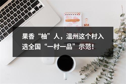 果香“柚”人，温州这个村入选全国“一村一品”示范！