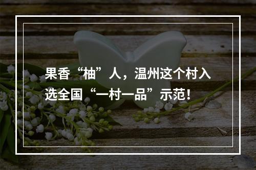果香“柚”人，温州这个村入选全国“一村一品”示范！