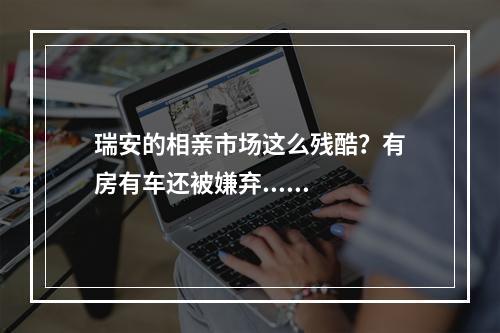 瑞安的相亲市场这么残酷？有房有车还被嫌弃......