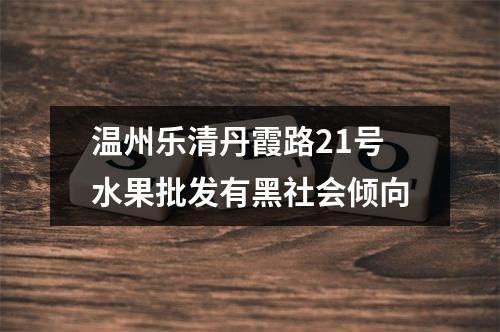 温州乐清丹霞路21号水果批发有黑社会倾向