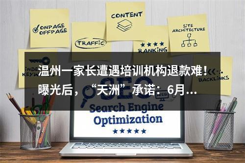 温州一家长遭遇培训机构退款难！曝光后，“天洲”承诺：6月前将全部完成退款
