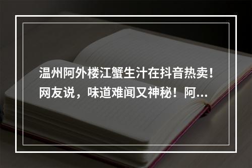 温州阿外楼江蟹生汁在抖音热卖！网友说，味道难闻又神秘！阿外楼酒店回应……