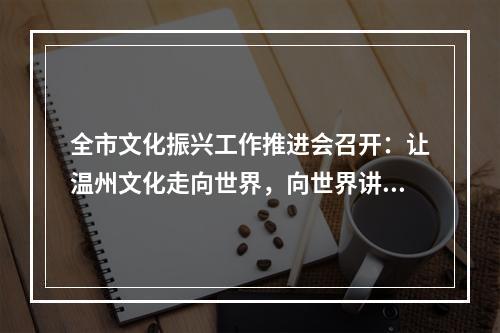 全市文化振兴工作推进会召开：让温州文化走向世界，向世界讲好温州故事