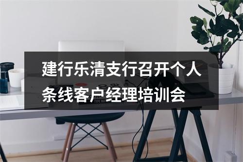 建行乐清支行召开个人条线客户经理培训会
