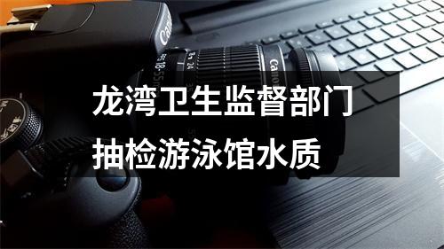 龙湾卫生监督部门抽检游泳馆水质