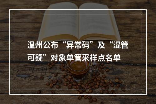 温州公布“异常码”及“混管可疑”对象单管采样点名单