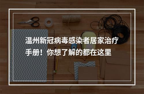 温州新冠病毒感染者居家治疗手册！你想了解的都在这里