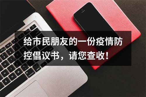 给市民朋友的一份疫情防控倡议书，请您查收！