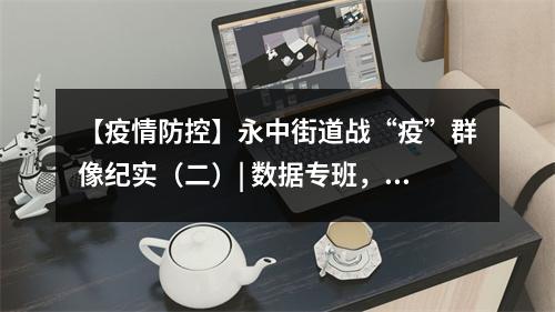 【疫情防控】永中街道战“疫”群像纪实（二）| 数据专班，守星星的“话务员”