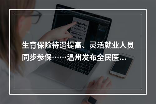 生育保险待遇提高、灵活就业人员同步参保……温州发布全民医疗保障办法！