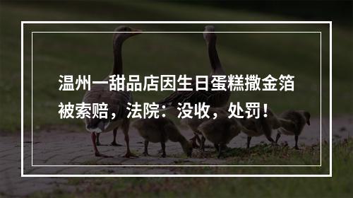 温州一甜品店因生日蛋糕撒金箔被索赔，法院：没收，处罚！