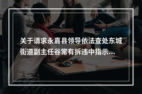 关于请求永嘉县领导依法查处东城街道副主任谷常有拆违中指示保安殴打老人的紧急报告