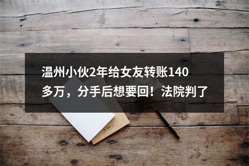 温州小伙2年给女友转账140多万，分手后想要回！法院判了